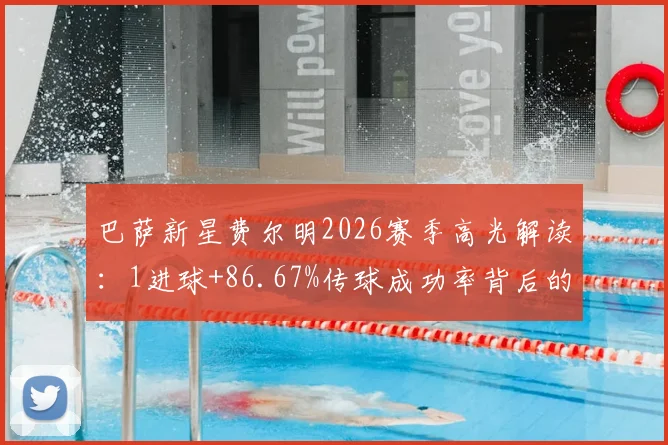 巴萨新星费尔明2026赛季高光解读：1进球+86.67%传球成功率背后的技术特点与场上作用
